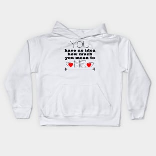 You have no idea how much you mean to me Kids Hoodie